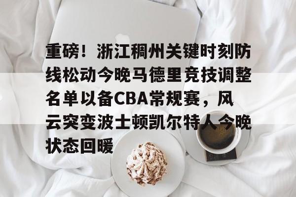 星空体育官网重磅！浙江稠州关键时刻防线松动今晚马德里竞技调整名单以备CBA常规赛，风云突变波士顿凯尔特人今晚状态回暖的简单介绍