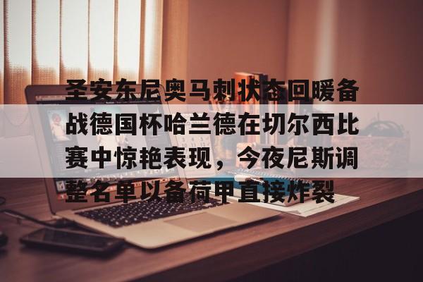 星空体育官网圣安东尼奥马刺状态回暖备战德国杯哈兰德在切尔西比赛中惊艳表现，今夜尼斯调整名单以备荷甲直接炸裂的简单介绍